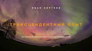 Трансцендентный опыт: как реализоваться благодаря скрытым возможностям / Иван Сергеев